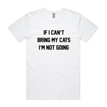 Load image into Gallery viewer, IF I CAN’T BRING MY CATS I’M NOT GOING Unisex T-Shirt