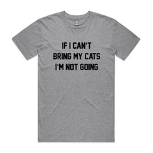 Load image into Gallery viewer, IF I CAN’T BRING MY CATS I’M NOT GOING Unisex T-Shirt