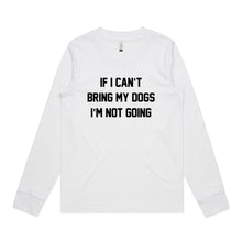 Load image into Gallery viewer, IF I CAN’T BRING MY DOGS I’M NOT GOING Long Sleeve T-Shirt