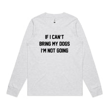 Load image into Gallery viewer, IF I CAN’T BRING MY DOGS I’M NOT GOING Long Sleeve T-Shirt