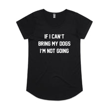 Load image into Gallery viewer, IF I CAN’T BRING MY DOGS I’M NOT GOING Ladies T-Shirt