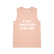 Load image into Gallery viewer, IF I CAN’T BRING MY DOGS I’M NOT GOING Ladies Tank