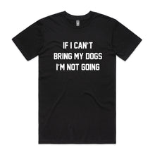Load image into Gallery viewer, IF I CAN’T BRING MY DOGS I’M NOT GOING Unisex T-Shirt
