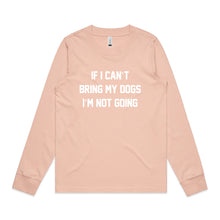Load image into Gallery viewer, IF I CAN’T BRING MY DOGS I’M NOT GOING Long Sleeve T-Shirt