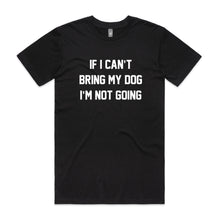 Load image into Gallery viewer, IF I CAN’T BRING MY DOG I’M NOT GOING T-Shirt