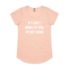Load image into Gallery viewer, IF I CAN’T BRING MY DOG I’M NOT GOING Ladies T-Shirt