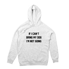 Load image into Gallery viewer, IF I CAN'T BRING MY DOG I'M NOT GOING Hoodie