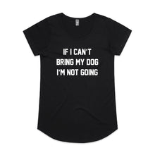 Load image into Gallery viewer, IF I CAN’T BRING MY DOG I’M NOT GOING Ladies T-Shirt
