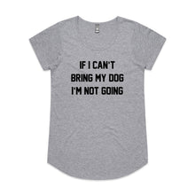 Load image into Gallery viewer, IF I CAN’T BRING MY DOG I’M NOT GOING Ladies T-Shirt