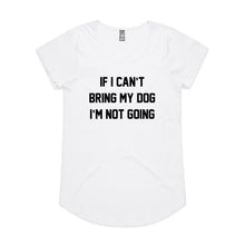 Load image into Gallery viewer, IF I CAN’T BRING MY DOG I’M NOT GOING Ladies T-Shirt