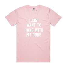 Load image into Gallery viewer, I JUST WANT TO HANG WITH MY DOGS Unisex T-Shirt