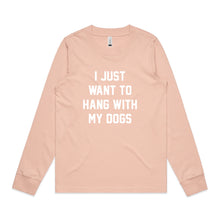 Load image into Gallery viewer, I JUST WANT TO HANG WITH MY DOGS Long Sleeve T-Shirt