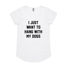 Load image into Gallery viewer, I JUST WANT TO HANG WITH MY DOGS Ladies T-Shirt