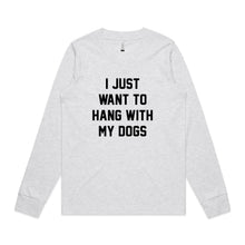 Load image into Gallery viewer, I JUST WANT TO HANG WITH MY DOGS Long Sleeve T-Shirt