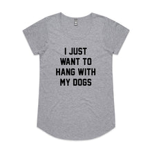 Load image into Gallery viewer, I JUST WANT TO HANG WITH MY DOGS Ladies T-Shirt
