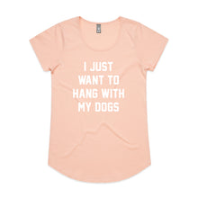 Load image into Gallery viewer, I JUST WANT TO HANG WITH MY DOGS Ladies T-Shirt