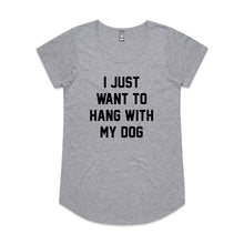 Load image into Gallery viewer, I JUST WANT TO HANG WITH MY DOG Ladies T-Shirt