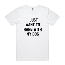Load image into Gallery viewer, I JUST WANT TO HANG WITH MY DOG Unisex T-Shirt