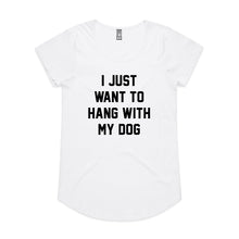 Load image into Gallery viewer, I JUST WANT TO HANG WITH MY DOG Ladies T-Shirt