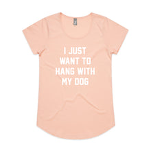 Load image into Gallery viewer, I JUST WANT TO HANG WITH MY DOG Ladies T-Shirt
