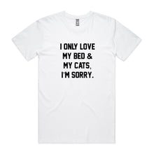 Load image into Gallery viewer, I ONLY LOVE MY BED &amp; MY CATS, I’M SORRY. Unisex T-Shirt