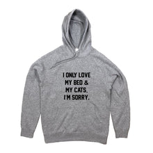 Load image into Gallery viewer, I ONLY LOVE MY BED &amp; MY CATS, I’M SORRY. Hoodie