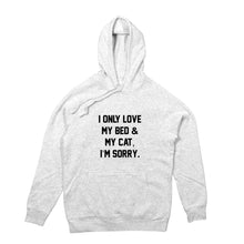 Load image into Gallery viewer, I ONLY LOVE MY BED &amp; MY CAT, I’M SORRY. Hoodie