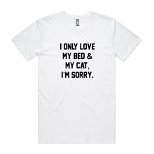 Load image into Gallery viewer, I ONLY LOVE MY BED &amp; MY CAT, I’M SORRY. Unisex T-Shirt