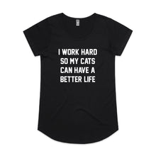 Load image into Gallery viewer, I WORK HARD SO MY CATS CAN HAVE A BETTER LIFE Ladies T-Shirt