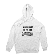Load image into Gallery viewer, I WORK HARD SO MY CAT CAN HAVE A BETTER LIFE Hoodie
