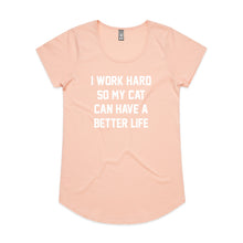 Load image into Gallery viewer, I WORK HARD SO MY CAT CAN HAVE A BETTER LIFE Ladies T-Shirt