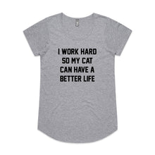 Load image into Gallery viewer, I WORK HARD SO MY CAT CAN HAVE A BETTER LIFE Ladies T-Shirt