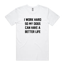 Load image into Gallery viewer, I WORK HARD SO MY DOGS CAN HAVE A BETTER LIFE Unisex T-Shirt