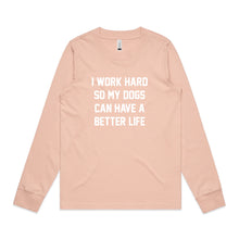 Load image into Gallery viewer, I WORK HARD SO MY DOGS CAN HAVE A BETTER LIFE Long Sleeve T-Shirt