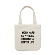 Load image into Gallery viewer, I WORK HARD SO MY DOGS CAN HAVE A BETTER LIFE Luxe Tote Bag