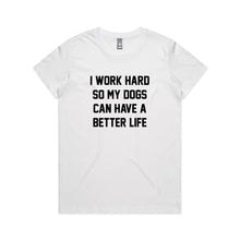 Load image into Gallery viewer, I WORK HARD SO MY DOGS CAN HAVE A BETTER LIFE Classic T-Shirt