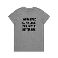 Load image into Gallery viewer, I WORK HARD SO MY DOGS CAN HAVE A BETTER LIFE Classic T-Shirt