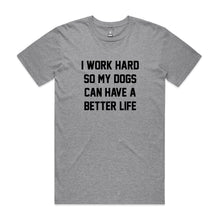 Load image into Gallery viewer, I WORK HARD SO MY DOGS CAN HAVE A BETTER LIFE Unisex T-Shirt