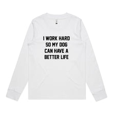 Load image into Gallery viewer, I WORK HARD SO MY DOG CAN HAVE A BETTER LIFE Long Sleeve T-Shirt