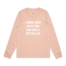 Load image into Gallery viewer, I WORK HARD SO MY DOG CAN HAVE A BETTER LIFE Long Sleeve T-Shirt