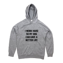 Load image into Gallery viewer, I WORK HARD SO MY DOG CAN HAVE A BETTER LIFE Hoodie