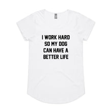 Load image into Gallery viewer, I WORK HARD SO MY DOG CAN HAVE A BETTER LIFE Ladies T-Shirt