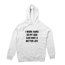 Load image into Gallery viewer, I WORK HARD SO MY DOG CAN HAVE A BETTER LIFE Hoodie