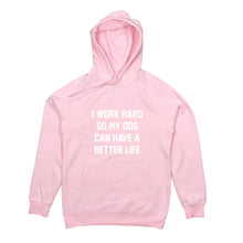 Load image into Gallery viewer, I WORK HARD SO MY DOG CAN HAVE A BETTER LIFE Hoodie