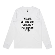 Load image into Gallery viewer, WE ARE GETTING OUR FUR KIDS A PET HUMAN Long Sleeve T-Shirt