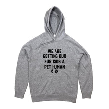 Load image into Gallery viewer, WE ARE GETTING OUR FUR KIDS A PET HUMAN Hoodie