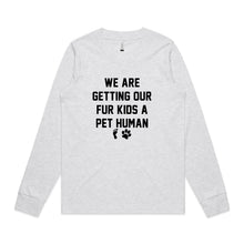 Load image into Gallery viewer, WE ARE GETTING OUR FUR KIDS A PET HUMAN Long Sleeve T-Shirt