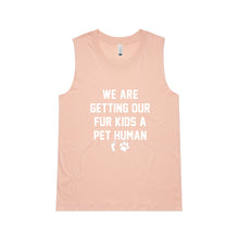 Load image into Gallery viewer, WE ARE GETTING OUR FUR KIDS A PET HUMAN Ladies Tank