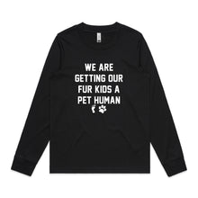 Load image into Gallery viewer, WE ARE GETTING OUR FUR KIDS A PET HUMAN Long Sleeve T-Shirt