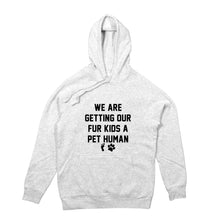 Load image into Gallery viewer, WE ARE GETTING OUR FUR KIDS A PET HUMAN Hoodie